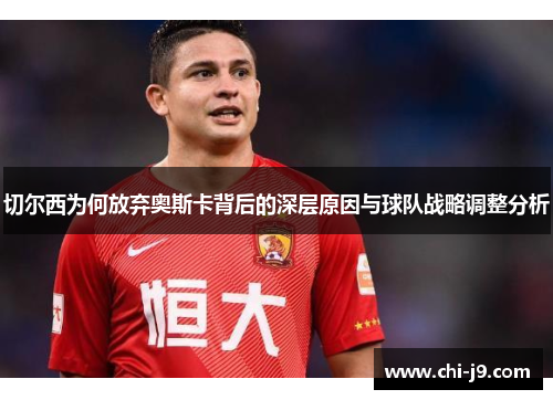 切尔西为何放弃奥斯卡背后的深层原因与球队战略调整分析