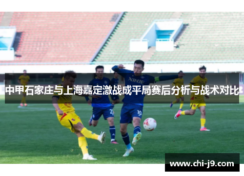 中甲石家庄与上海嘉定激战成平局赛后分析与战术对比