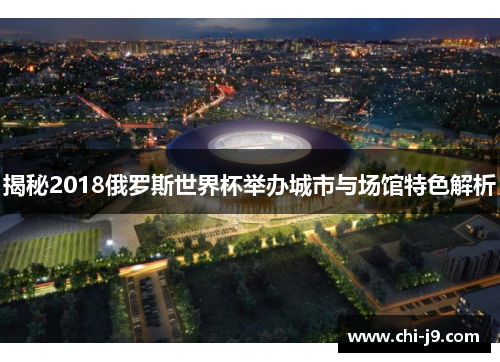 揭秘2018俄罗斯世界杯举办城市与场馆特色解析
