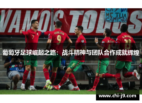 葡萄牙足球崛起之路：战斗精神与团队合作成就辉煌