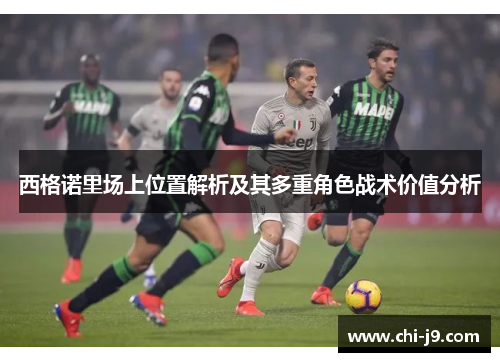 西格诺里场上位置解析及其多重角色战术价值分析
