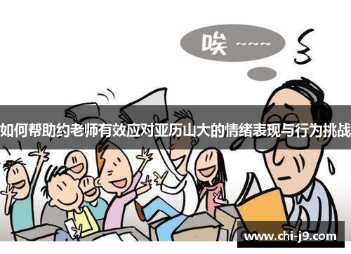 如何帮助约老师有效应对亚历山大的情绪表现与行为挑战 如何帮助约老师有效应对亚历山大的情绪表现与行为挑战