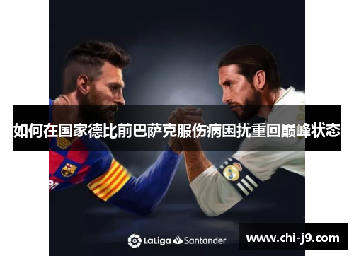 如何在国家德比前巴萨克服伤病困扰重回巅峰状态 如何在国家德比前巴萨克服伤病困扰重回巅峰状态