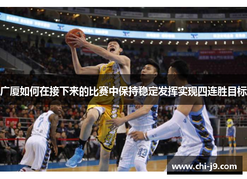 广厦如何在接下来的比赛中保持稳定发挥实现四连胜目标 广厦如何在接下来的比赛中保持稳定发挥实现四连胜目标