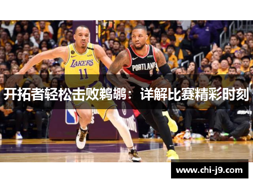 开拓者轻松击败鹈鹕:详解比赛精彩时刻 开拓者轻松击败鹈鹕:详解比赛精彩时刻