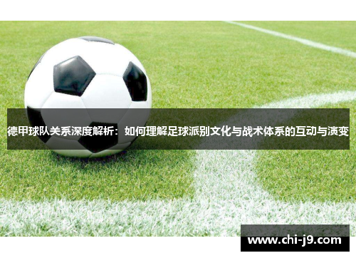 德甲球队关系深度解析:如何理解足球派别文化与战术体系的互动与演变 德甲球队关系深度解析:如何理解足球派别文化与战术体系的互动与演变