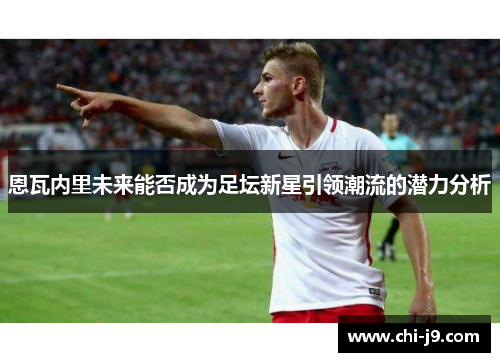 恩瓦内里未来能否成为足坛新星引领潮流的潜力分析