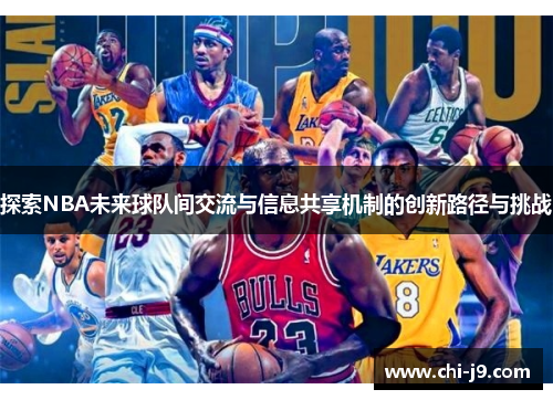 探索NBA未来球队间交流与信息共享机制的创新路径与挑战 探索NBA未来球队间交流与信息共享机制的创新路径与挑战