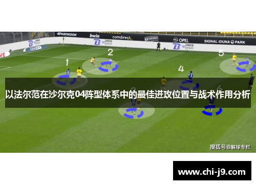 以法尔范在沙尔克04阵型体系中的最佳进攻位置与战术作用分析 以法尔范在沙尔克04阵型体系中的最佳进攻位置与战术作用分析