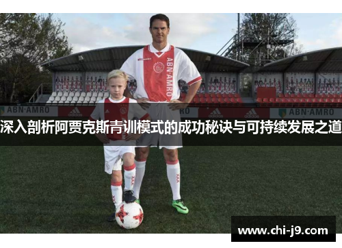深入剖析阿贾克斯青训模式的成功秘诀与可持续发展之道