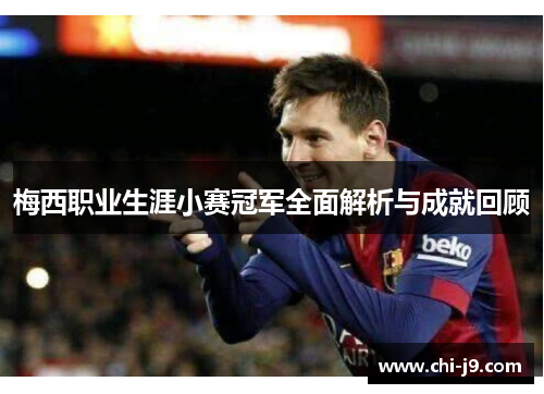 梅西职业生涯小赛冠军全面解析与成就回顾 梅西职业生涯小赛冠军全面解析与成就回顾