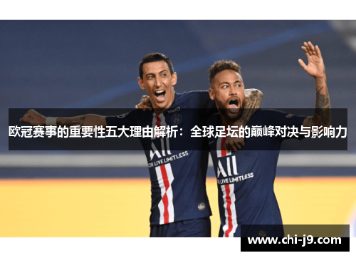欧冠赛事的重要性五大理由解析:全球足坛的巅峰对决与影响力 欧冠赛事的重要性五大理由解析:全球足坛的巅峰对决与影响力