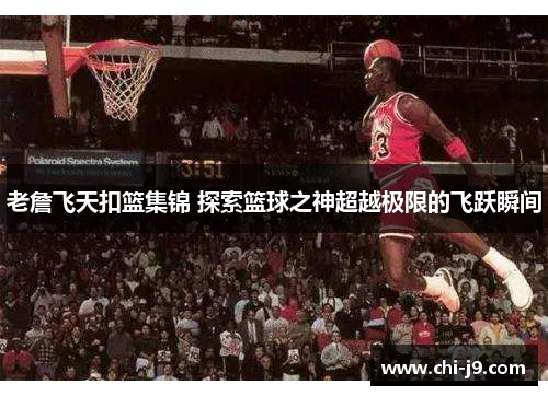 老詹飞天扣篮集锦 探索篮球之神超越极限的飞跃瞬间 老詹飞天扣篮集锦 探索篮球之神超越极限的飞跃瞬间
