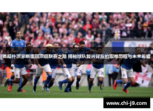 英超朴茨茅斯重回顶级联赛之路 揭秘球队复兴背后的艰难历程与未来希望 英超朴茨茅斯重回顶级联赛之路 揭秘球队复兴背后的艰难历程与未来希望