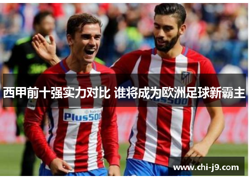 西甲前十强实力对比 谁将成为欧洲足球新霸主