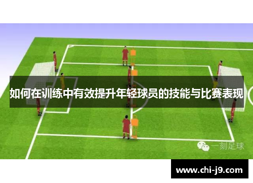 如何在训练中有效提升年轻球员的技能与比赛表现