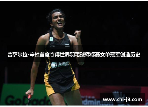 普萨尔拉·辛杜首度夺得世界羽毛球锦标赛女单冠军创造历史