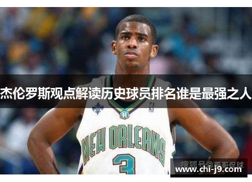 杰伦罗斯观点解读历史球员排名谁是最强之人
