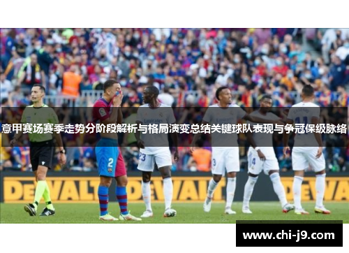 意甲赛场赛季走势分阶段解析与格局演变总结关键球队表现与争冠保级脉络