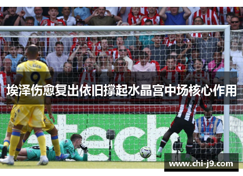 埃泽伤愈复出依旧撑起水晶宫中场核心作用