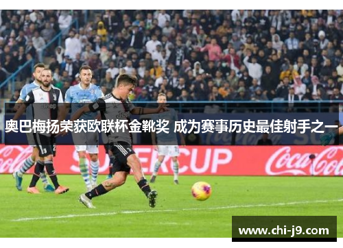 奥巴梅扬荣获欧联杯金靴奖 成为赛事历史最佳射手之一