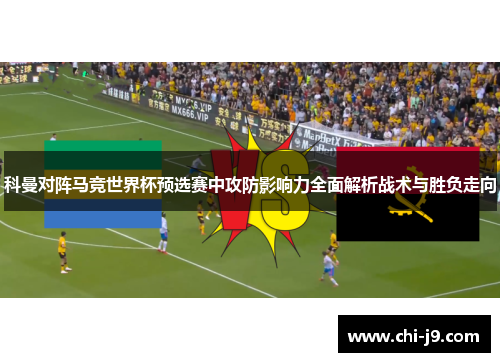 科曼对阵马竞世界杯预选赛中攻防影响力全面解析战术与胜负走向