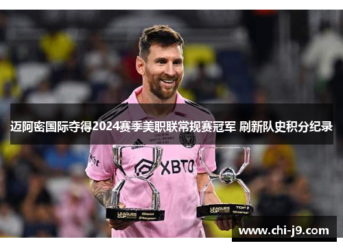 迈阿密国际夺得2024赛季美职联常规赛冠军 刷新队史积分纪录