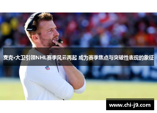 麦克·大卫引领NHL赛季风云再起 成为赛季焦点与突破性表现的象征