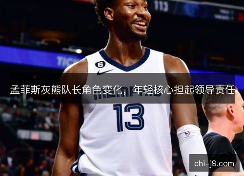孟菲斯灰熊队长角色变化，年轻核心担起领导责任
